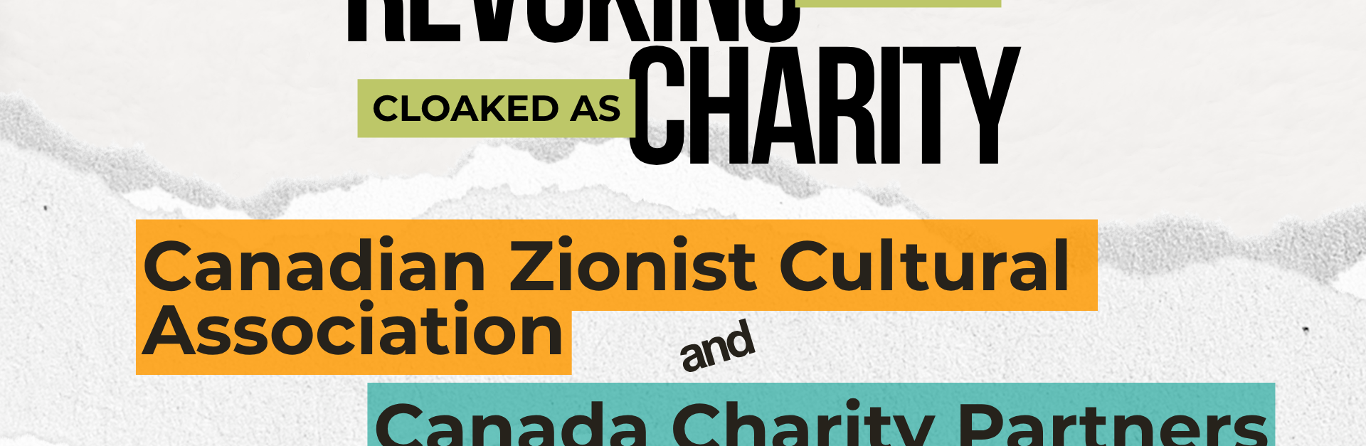 Light beige/grey background with a ripped strip of paper through the centre. Text reads: REVOKING ZIONISM CLOAKED AS CHARITY: Canadian Zionist Cultural Association and Canada Charity Partners