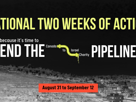 Black background with a photo of houses in the occupied West Bank faintly visible. Text reads: it's time to END THE Canada to Israel Charity PIPELINE. At the bottom is a red rectangle with black text: August 31 to September 12
