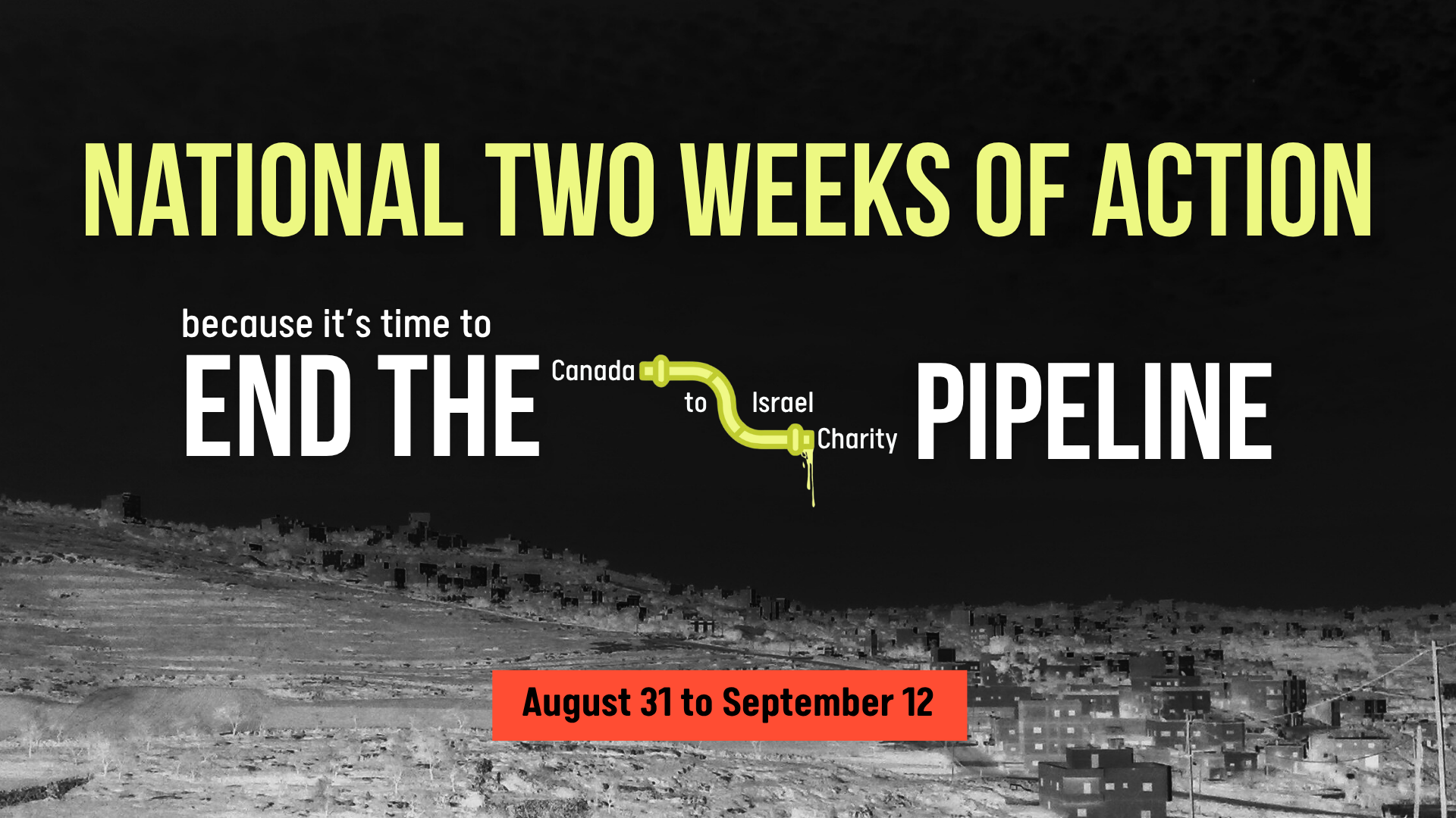 Black background with a photo of houses in the occupied West Bank faintly visible. Text reads: it's time to END THE Canada to Israel Charity PIPELINE. At the bottom is a red rectangle with black text: August 31 to September 12