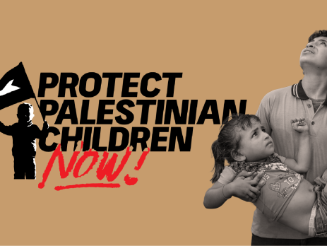 Light brown background with black and red text "Protect Palestinian Children Now!" with a photo of a child holding a flag. On the right is a photo of a young boy holding a younger girl while looking up in the sky in fear.