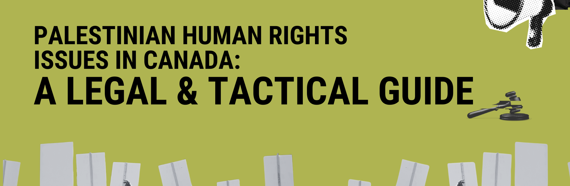 Green background with the title "Palestinian Human Rights Issues in Canada: A Legal & Tactical Guide" in black, bold font. Across the bottom are people protesting and holding signs, with their backs to the camera. In the top leftcorner is the JPA logo and in the top right corner is a megaphone, olive branch, and a person with their back towards us, wearing a kuffiyeh on their head.