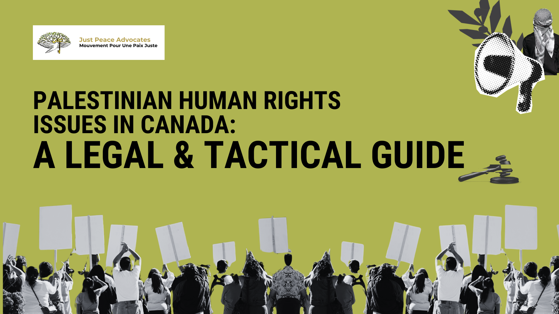 Green background with the title "Palestinian Human Rights Issues in Canada: A Legal & Tactical Guide" in black, bold font. Across the bottom are people protesting and holding signs, with their backs to the camera. In the top leftcorner is the JPA logo and in the top right corner is a megaphone, olive branch, and a person with their back towards us, wearing a kuffiyeh on their head.