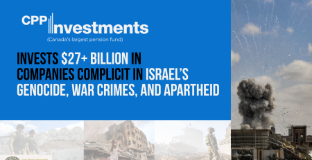 Bright blue background with images along the right and bottom border - images of bombs exploding on buildings in Gaza, IOF soldiers in Gaza and the West Bank, and a Palestinian man with his arms out in desperation in front of a destroyed building. Text reads "CPP Investments (Canada's largest pension fund) invests $27+ billion in companies complicit in Israel's genocide, war crimes, and apartheid.