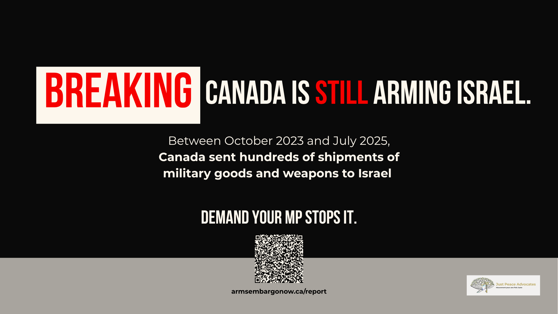 Black and white background with bold text: BREAKING CANADA IS STILL ARMING ISRAEL. Between October 2023 and July 2025, Canada sent hundreds of shipments of military goods and weapons to Israel. Demand your MP stops it.