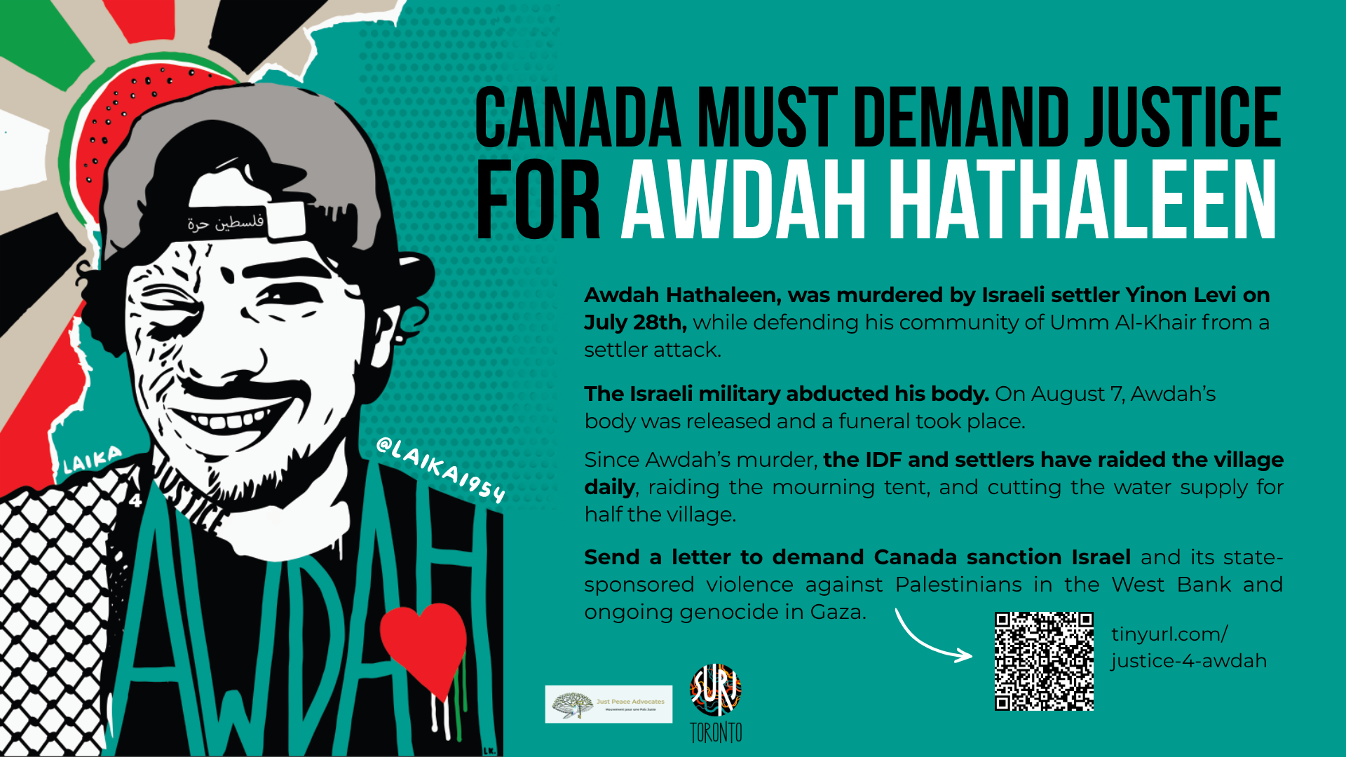 Teal background with a graphic of Awdah Hathaleen on the left, he is smiling with a sun (depicted as a rainbow) shining behind his head, the colours of the Palestinian flag as beams of sunshine. Awdah is wearing a backwards baseball cap, a kuffiyeh over their shoulder, and across their black-tshirt it says "AWDAH". Graphic by @laika1954. Text on the right reads "Canada Must Demand Justice for Awdah Hathaleen" with text from this post and a QR code below.