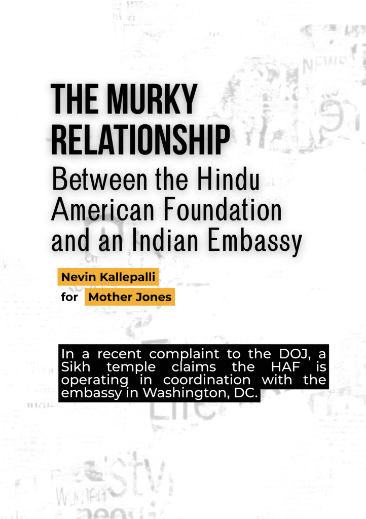 The Murky Relationship
Between the Hindu American Foundation and an Indian Embassy: In a recent complaint to the DOJ, a Sikh temple claims the HAF is operating in coordination with the embassy in Washington, DC.