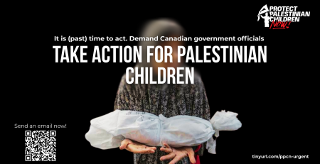 Black background with a photo of a Palestinian mother in the center, holding her dead child wrapped in a shroud in her outstretched arms. Text reads: It is (past) time to act. Demand Canadian government officials TAKE ACTION FOR PALESTINIAN CHILDREN.