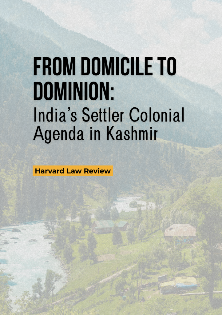 From Domicile to Dominion:
India’s Settler Colonial Agenda in Kashmir
Harvard Law Review