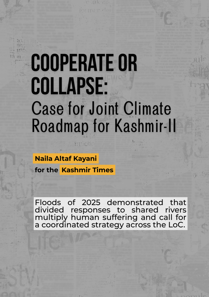 Cooperate or Collapse:
Case for Joint Climate Roadmap for Kashmir-II: Floods of 2025 demonstrated that divided responses to shared rivers multiply human suffering and call for a coordinated strategy across the LoC.