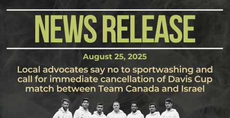 Dark background with nearly transparent white wispy smoke. Bold green text reads: NEWS RELEASE August 25, 2025 Title: Local advocates say no to sportwashing and call for immediate cancellation of Davis Cup match between Team Canada and Israel At the bottom is a photo of Israel's tennis team