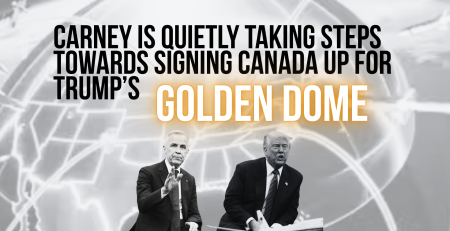 Background is an enlarged photo of Trump's "golden dome" with a photo of Trump and Carney at the bottom in black and white. Bold text reads: Carney is quietly taking steps towards signing Canada up for Trump’s Golden Dome