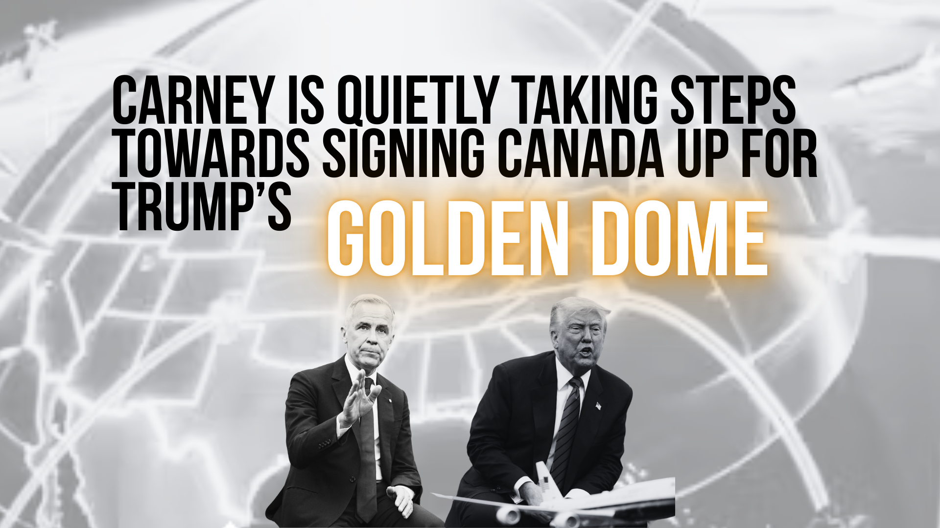 Background is an enlarged photo of Trump's "golden dome" with a photo of Trump and Carney at the bottom in black and white. Bold text reads: Carney is quietly taking steps towards signing Canada up for Trump’s Golden Dome