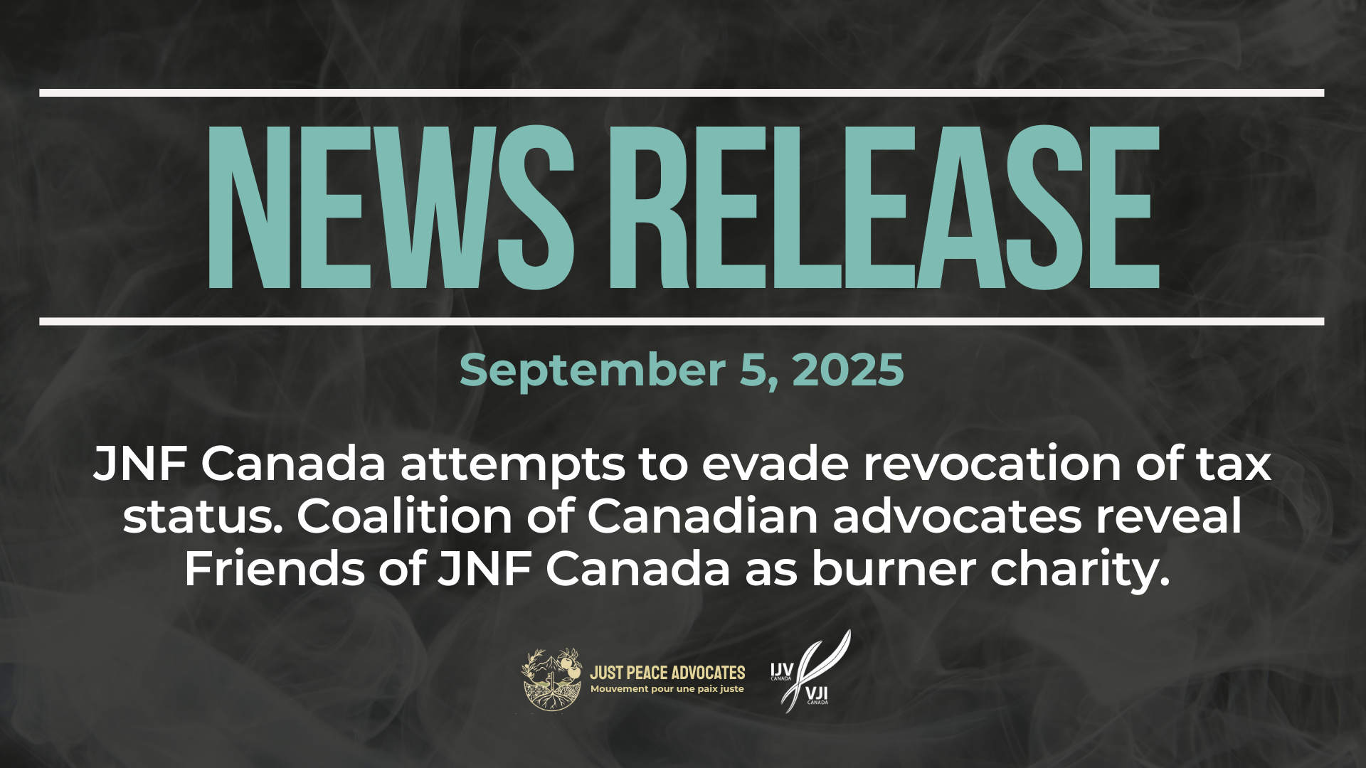 Dark background with nearly transparent white wispy smoke. Bold blue text reads: NEWS RELEASE September 5, 2025 Title: JNF Canada attempts to evade revocation of tax status. Coalition of Canadian advocates reveal Friends of JNF Canada as burner charity.