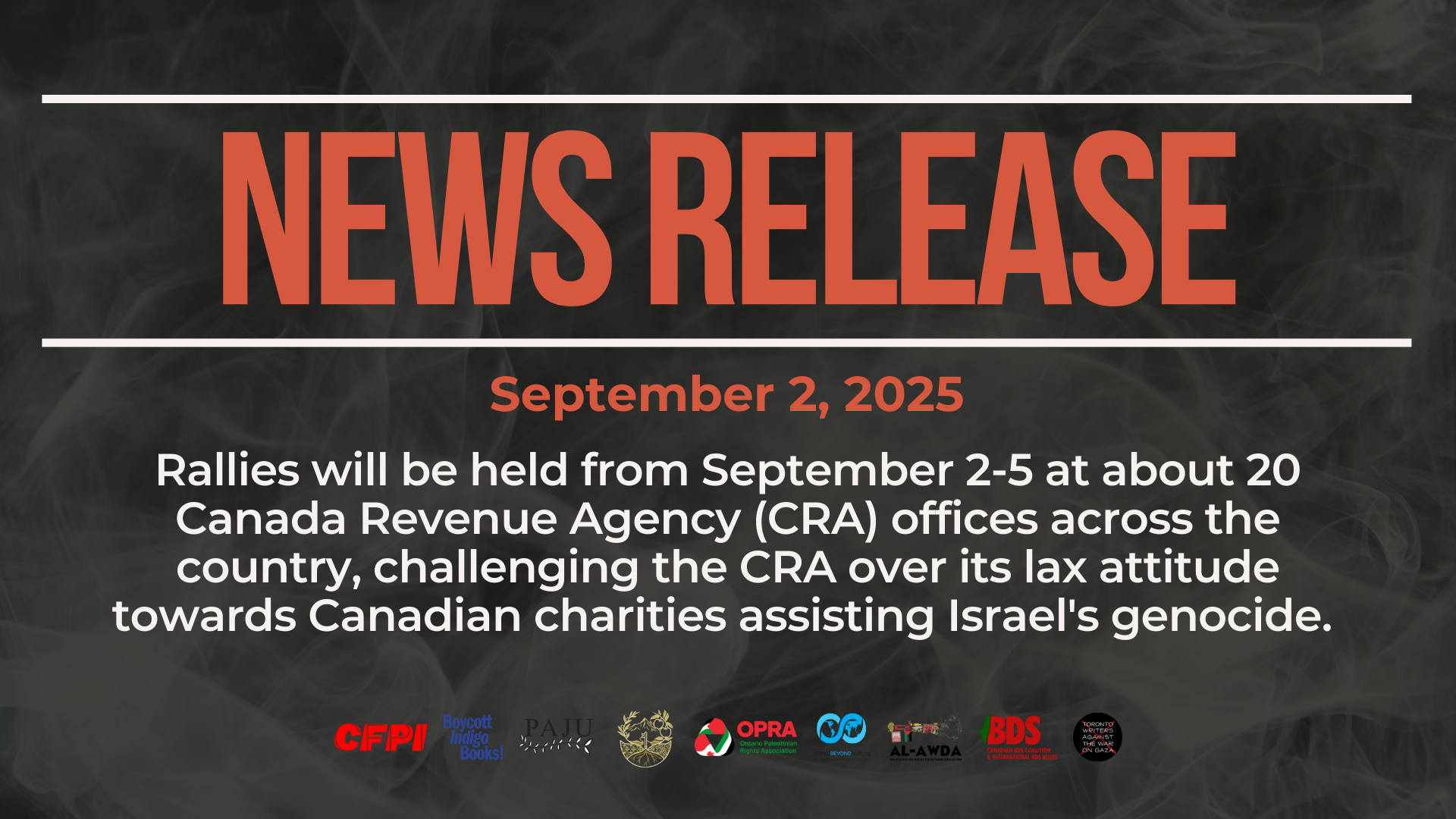 Dark background with nearly transparent white wispy smoke. Bold red text reads: NEWS RELEASE September 2, 2025 Title: Rallies will be held from September 2-5 at about 20 Canada Revenue Agency (CRA) offices across the country, challenging the CRA over its lax attitude towards Canadian charities assisting Israel's genocide.