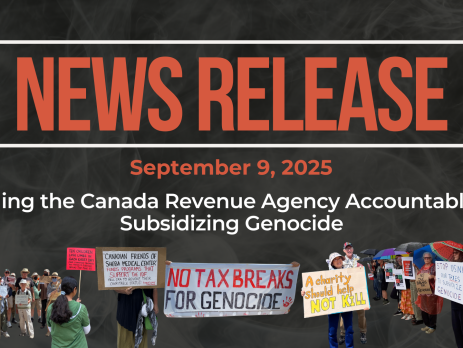 Dark background with nearly transparent white wispy smoke. Bold beige text reads: NEWS RELEASE Sepotember 9, 2025 Title: Holding the Canada Revenue Agency Accountable for Subsidizing Genocide Photos of protestors holding signs saying things like "no tax breaks for genocide" and "a charity should help not kill" are lined across the bottom.