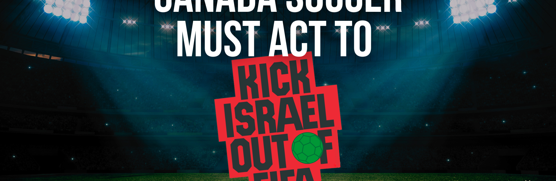 Background of a football stadium, with stadium lights shining into the centre. Text reads "CANADA SOCCER MUST ACT TO 'KICK ISRAEL OUT OF FIFA"