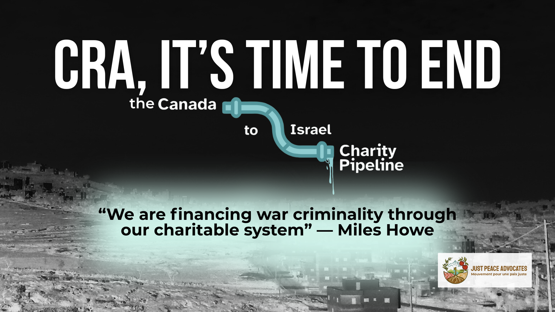 "Background is a dark photo of the Hebron area in Palestine, you can barely see the rolling hills in the background and a road on the right. Text reads: cra, it’s time to end the Canada to Israel charity pipeline. “We are financing war criminality through our charitable system” — Miles Howe"