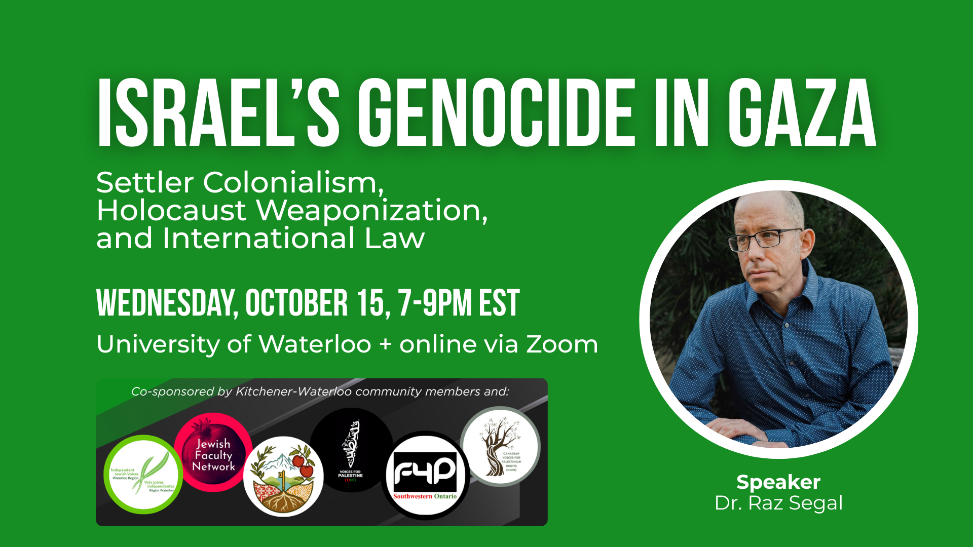 Green background with a photo of Rez Segal, a man with white skin and a bald head and glasses. Text reads: Israel’s genocide in Gaza, Settler Colonialism, Holocaust Weaponization, and International Law Wednesday, october 15, 7-9pm EST University of Waterloo + online via Zoom