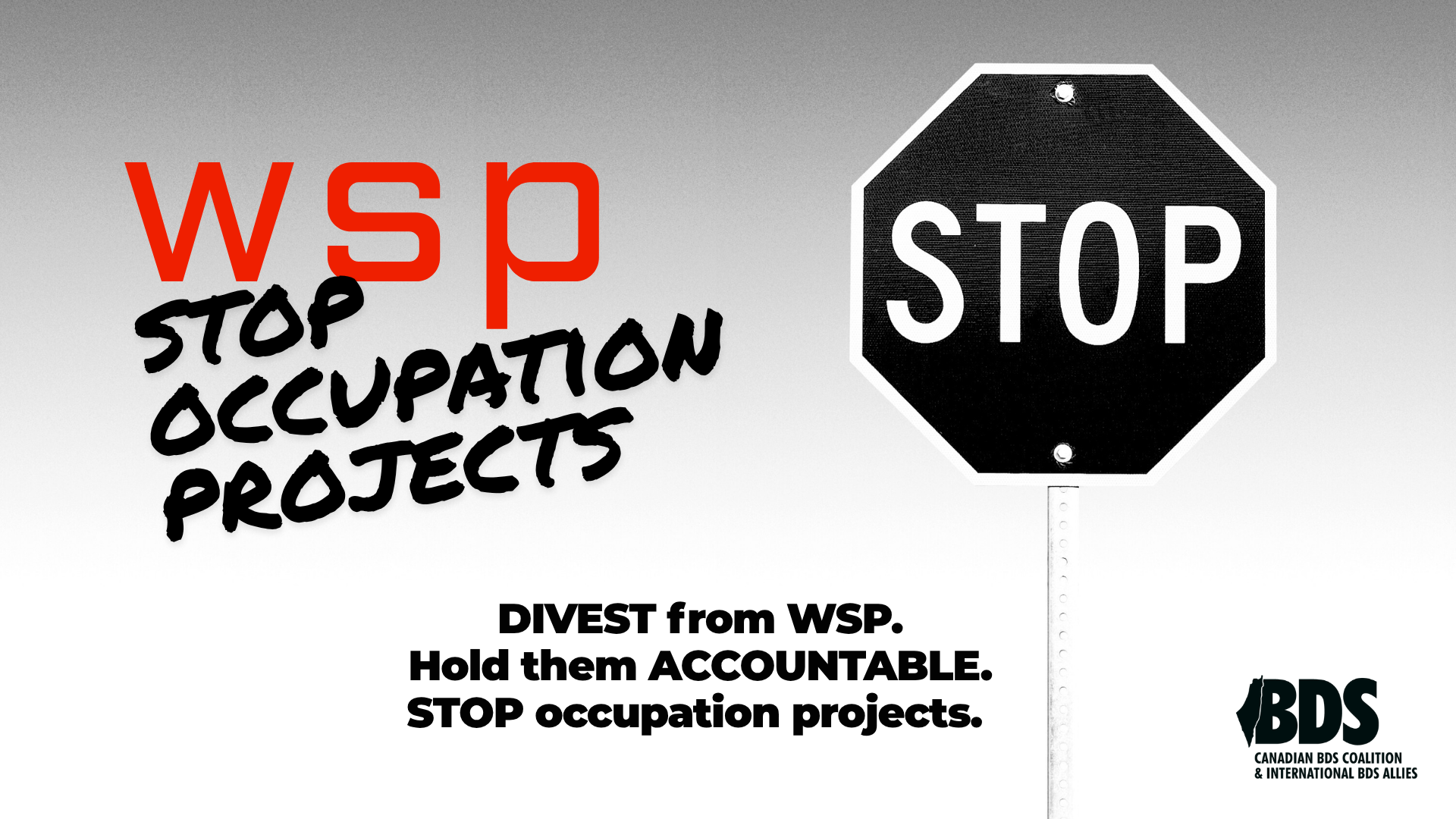 "Grey and white ombre with a black and white stop sign, text reads: WSP: Stop Occupation Projects. DIVEST from WSP. Hold them ACCOUNTABLE. STOP occupation projects."