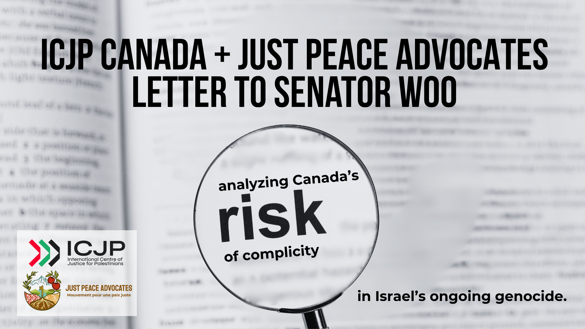 Background of a blurred dictionary page with a magnifying glass. Black text reads "ICJP Canada and Just Peace Advocates Letter to Senator Woo. in the magnifying glass text reads :analyzing Canada's risk of complicity" and to the right "in Israel's ongoing genocide.