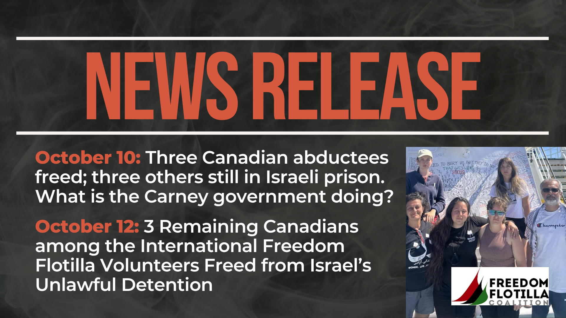 Dark background with nearly transparent white wispy smoke. Bold blue text reads: NEWS RELEASE October 10: Three Canadian abductees freed; three others still in Israeli prison. What is the Carney government doing? October 12: 3 Remaining Canadians among the International Freedom Flotilla Volunteers Freed from Israel’s Unlawful Detention