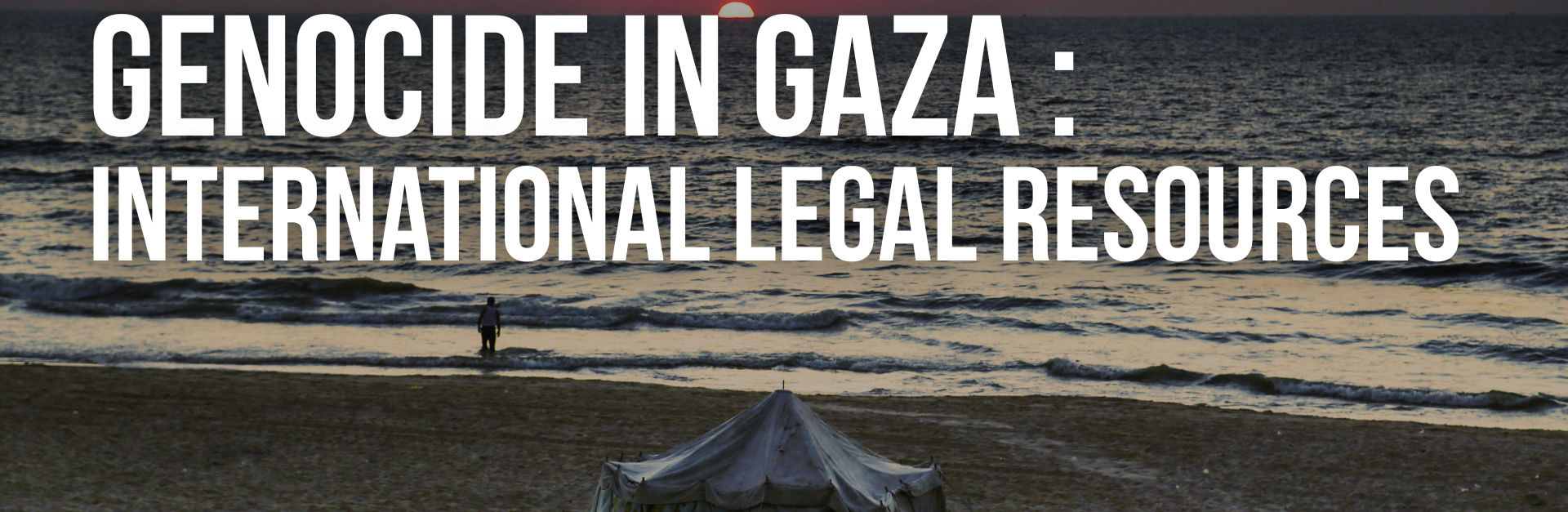 A single tent sits on the beach in Gaza. A beautiful orange and pink sunset in the background - the sun is half-hidden behind the horizon. One person is at the edge of the water. Text reads: Genocide in Gaza : International Legal Resources