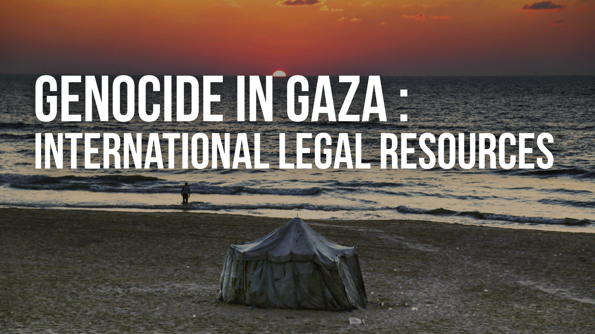 A single tent sits on the beach in Gaza. A beautiful orange and pink sunset in the background - the sun is half-hidden behind the horizon. One person is at the edge of the water. Text reads: Genocide in Gaza : International Legal Resources