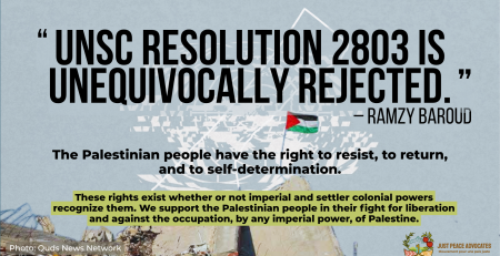 Background is a light blue with the UN symbol spliced and an outline of the border of Gaza on top. Text reads: "UNSC Resolution 2803 is unequivocally rejected." – Ramzy Baroud The Palestinian people have the right to resist, to return, and to self-determination. These rights exist whether or not imperial and settler colonial powers recognize them. We support the Palestinian people in their fight for liberation and against the occupation, by any imperial power, of Palestine. At the bottom of the slide is a photo of rubble on top of which sits a flying Palestinian flag.