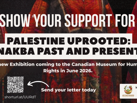 Background is colourful Palestinian fabric as shirts/dresses. Text reads: Show your support for "Palestine Uprooted: Nakba Past and Present". A new Exhibition coming to the Canadian Museum for Human Rights in June 2026. Send your letter today.