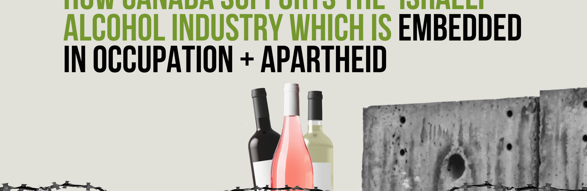 Grey background with the apartheid wall and barbed wire along the bottom. Title: How Canada Supports the ‘Israeli’ Alcohol Industry Which Is Embedded in Occupation + Apartheid