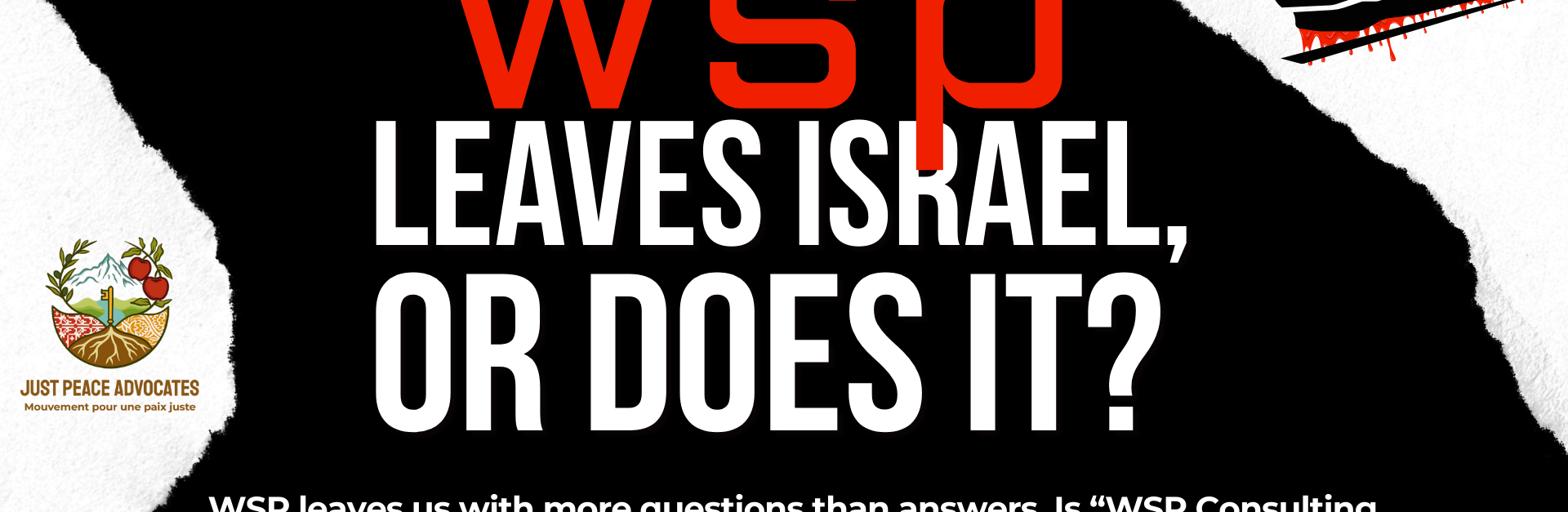 Black background with white accents, and a graphic train with blood dripping from the bottom. text reads: WSP leaves Israel, or does it? WSP leaves us with more questions than answers. Is “WSP Consulting Engineers Israel Ltd” connected to WSP in more than name? Irregardless of these answers, they must provide remedies to the affected communities.