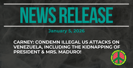 Dark background with nearly transparent white wispy smoke. Bright orange text reads: NEWS RELEASE January 5, 2026. CARNEY: CONDEMN ILLEGAL US ATTACKS ON VENEZUELA, INCLUDING THE KIDNAPPING OF PRESIDENT & MRS. MADURO! Logo for Canada-Wide Peace & Justice Network