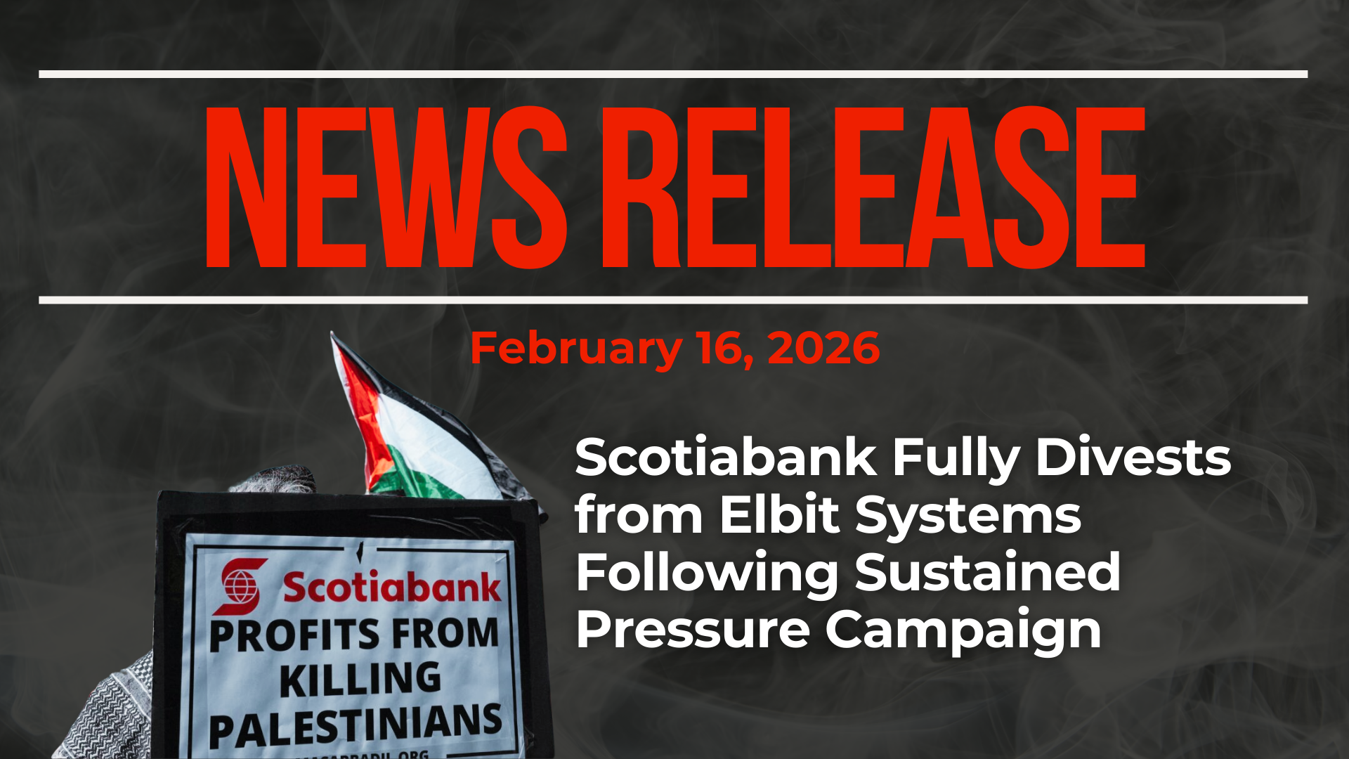 Dark background with nearly transparent white wispy smoke. Bright orange text reads: NEWS RELEASE February 16, 2026. Scotiabank Fully Divests from Elbit Systems Following Sustained Pressure Campaign