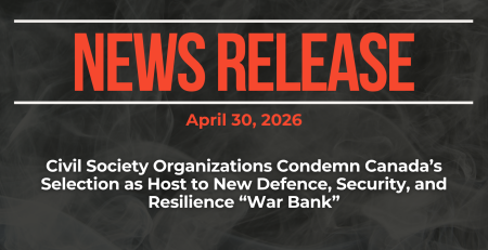 Dark background with nearly transparent white wispy smoke. Red text reads: NEWS RELEASE April 30, 2026 Civil Society Organizations Condemn Canada’s Selection as Host to New Defence, Security, and Resilience “War Bank”