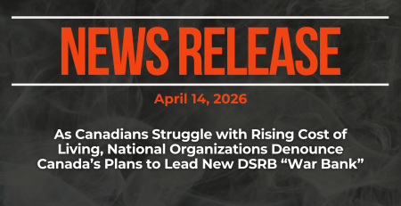 Dark background with nearly transparent white wispy smoke. Red text reads: NEWS RELEASE April 14, 2026 As Canadians Struggle with Rising Cost of Living, National Organizations Denounce Canada’s Plans to Lead New DSRB “War Bank”