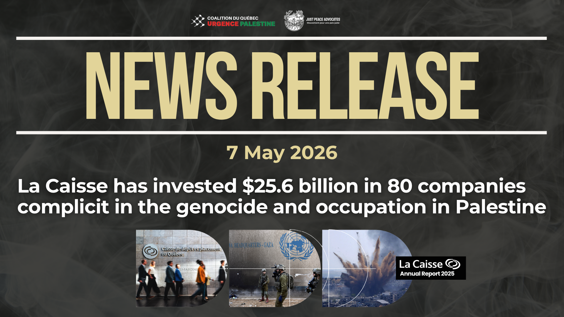 Dark background with nearly transparent white wispy smoke. Beige text reads: NEWS RELEASE 7 May 2026 La Caisse has invested $25.6 billion in 80 companies complicit in the genocide and occupation in Palestine