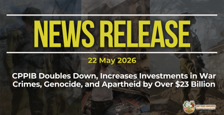 Dark background with nearly transparent white wispy smoke. Bright yellowish green text reads: NEWS RELEASE 22 May 2026 CPPIB Doubles Down, Increases Investments in War Crimes, Genocide, and Apartheid by Over $23 Billion