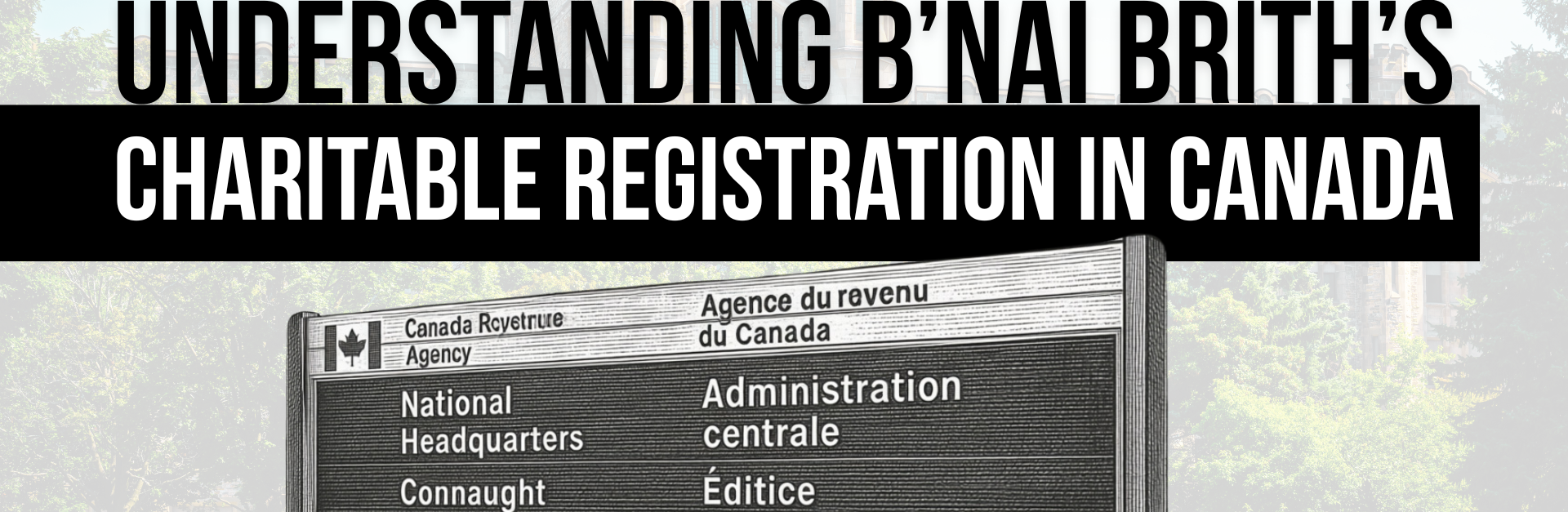 Background of an old building in Ottawa (the Connaught Building) with a stylized sign of the CRA national headquarters in the foreground. Title reads: Understanding B’nai Brith’s Charitable Registration in Canada.