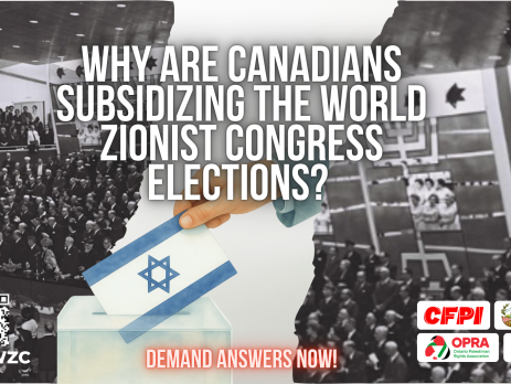 "A black and white photo of delegates in suits at an early World Zionist Congress, with a graphic of a hand putting an Israeli flag ballot into a ballot box .Text reads: Why are Canadians subsidizing the World Zionist Congress elections? Demand answers now!"