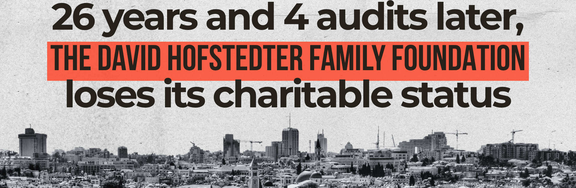 Along the bottom of the photo is a photo of the Al Aqsa Mosque with Jerusalem in the background. with text reading: 26 years and 4 audits later, the david hofstedter family foundation loses its charitable status
