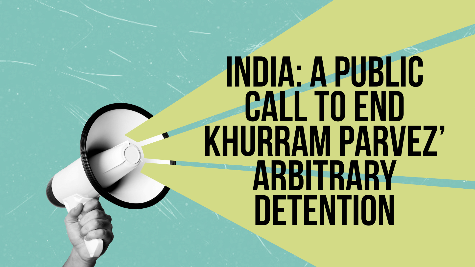 Light teal background with a person holding a white and black megaphone with a graphic of 'sound waves' emerging. Text reads: India: A public call to end Khurram Parvez’ arbitrary detention