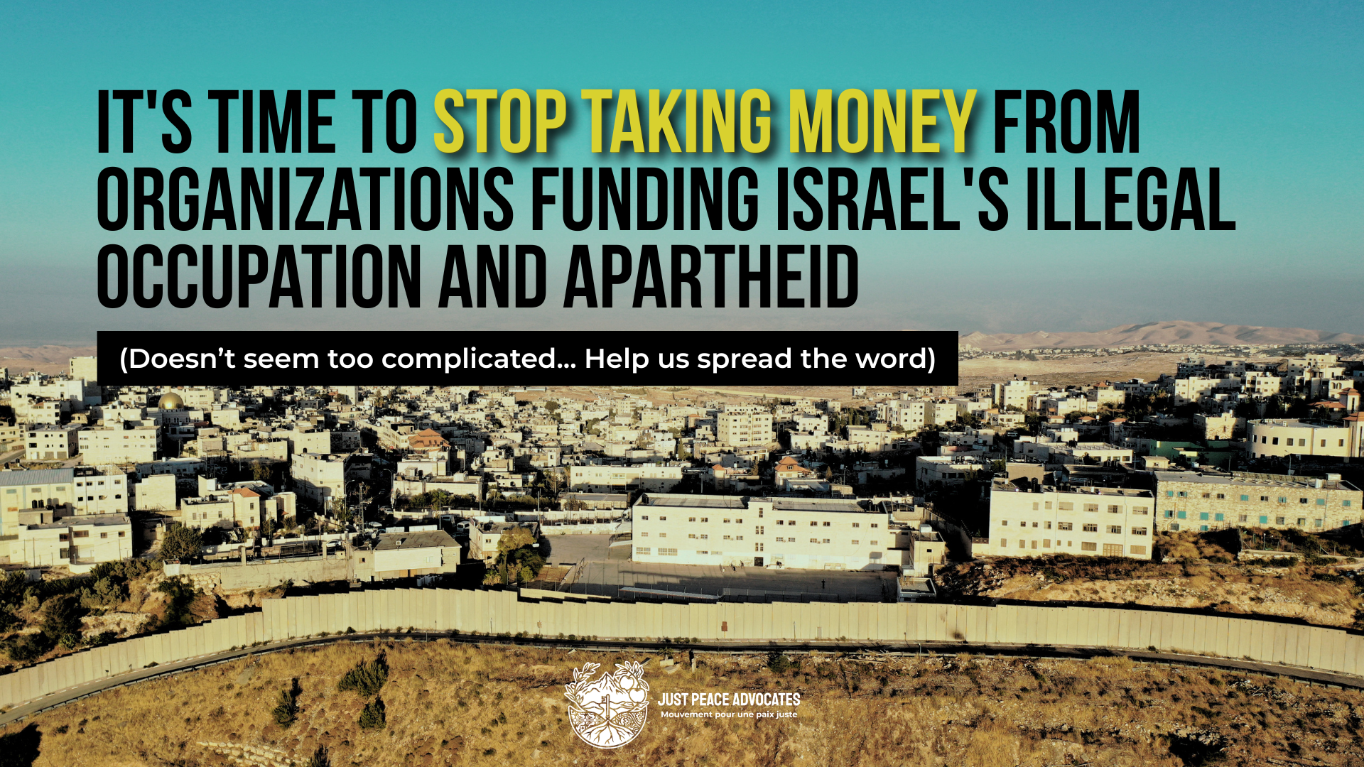 Background photo of 'Anata in Jerusalem, Palestine with the apartheid wall int eh foreground. Text reads: It's time to stop taking money from organizations funding Israel's illegal occupation and apartheid. (Doesn’t seem too complicated... Help us spread the word)