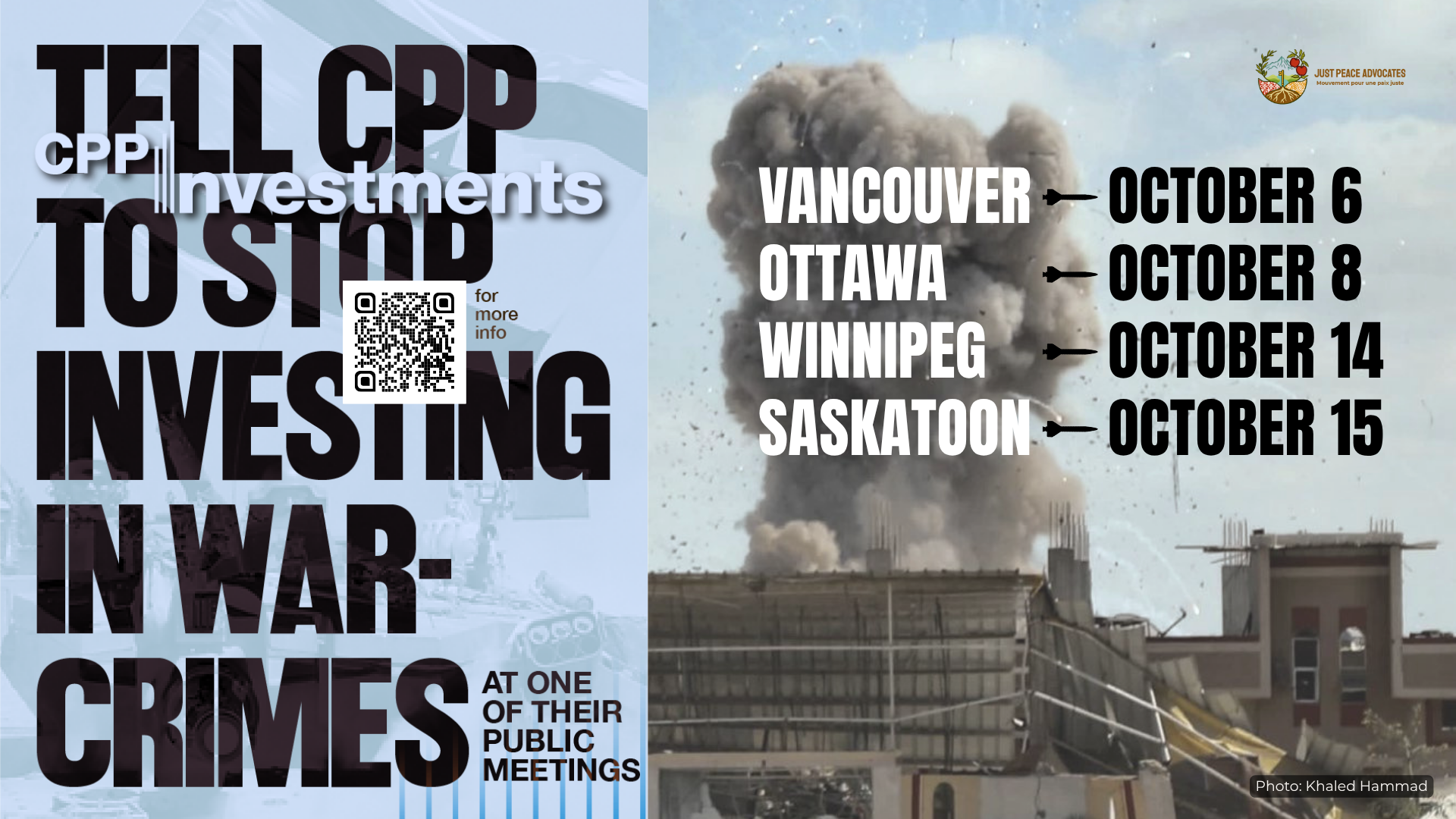 Blue background, on the left is a faded photo of an Israeli flag and on the right is a photo during a bombing in Khan Younis, Gaza with a massive plume of smoke coming up from a building with shrapnel in the air. Text reads: Tell CPP to stop investing in war-crimes at one of their public meetings. Vancouver October 6, Ottawa October 8. Winnipeg October 14. Saskatoon October 15.